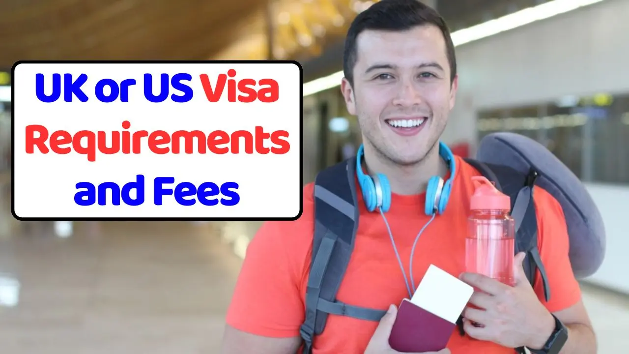 UK or US Visa Requirements and Fees